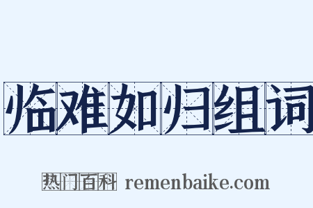 临难如归组词是什么意思的图片